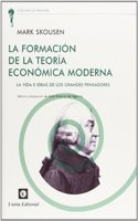 La Formacion de la Teoria Economica Moderna: La vida e ideas de los grandes pensadores