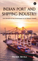 Indian Port and Shipping Industry- Five Decades of my Involvement in its Holistic Growth