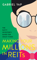 Making Your Millions  in REITs: The Savvy Investor’s Guide for Crazy Times