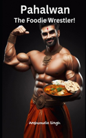 Pahalwan - The Foodie Wrestler!