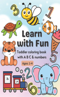 Learn with Fun: Toddler coloring book with A B C & numbers. Ages 1 - 4