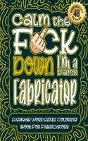 Calm The F*ck Down I'm an Fabricator