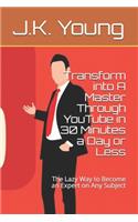 Transform into A Master Through YouTube in 30 Minutes a Day or Less