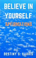 Believe In Yourself: Affirmations(8 Boost Your Self-Esteem)
