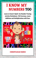 I Know My Numbers Too - Numbers, Spelling, Number Tracing, Additions Table, Multiplications Table & Monetary System-Currency Homeschooling Workbook