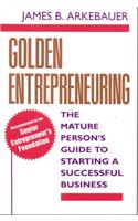 Golden Entrepreneuring: Mature Person's Guide to Starting a Successful Business