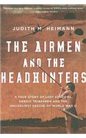 Airmen and the Headhunters: A True Story of Lost Soldiers, Heroic Tribesmen and the Unlikeliest Rescue of World War II