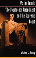 We the People: The Fourteenth Amendment and the Supreme Court