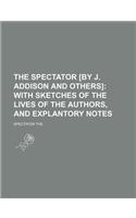 The Spectator [By J. Addison and Others]; With Sketches of the Lives of the Authors, and Explantory Notes