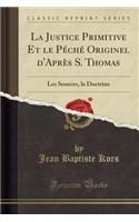 La Justice Primitive Et Le Péché Originel d'Après S. Thomas: Les Sources, La Doctrine (Classic Reprint)
