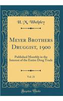 Meyer Brothers Druggist, 1900, Vol. 21: Published Monthly in the Interest of the Entire Drug Trade (Classic Reprint): Published Monthly in the Interest of the Entire Drug Trade (Classic Reprint)