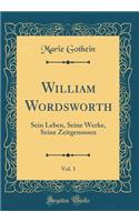 William Wordsworth, Vol. 1: Sein Leben, Seine Werke, Seine Zeitgenossen (Classic Reprint)