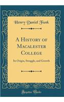 A History of Macalester College: Its Origin, Struggle, and Growth (Classic Reprint)