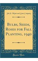 Bulbs, Seeds, Roses for Fall Planting, 1940 (Classic Reprint)