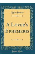 A Lover's Ephemeris (Classic Reprint)