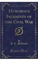 Humorous Incidents of the Civil War (Classic Reprint)