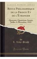 Revue Philosophique de la France Et de l'Ã?tranger, Vol. 88: Quarante-QuatriÃ¨me AnnÃ©e; Juillet a DÃ©cembre, 1919 (Classic Reprint): Quarante-QuatriÃ¨me AnnÃ©e; Juillet a DÃ©cembre, 1919 (Classic Reprint)