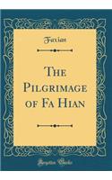 The Pilgrimage of Fa Hian (Classic Reprint)