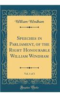 Speeches in Parliament, of the Right Honourable William Windham, Vol. 1 of 3 (Classic Reprint)