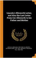 Lincoln's Ellsworth Letter, and Also the Last Letter from Col. Ellsworth to His Father and Mother