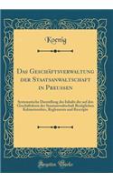 Das Geschäftsverwaltung der Staatsanwaltschaft in Preussen: Systematische Darstellung des Inhalts der auf den Geschäftskreis der Staatsanwaltschaft Bezüglichen Kabinetsordres, Reglements und Rescripte (Classic Reprint)