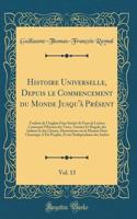 Histoire Universelle, Depuis Le Commencement Du Monde Jusqu'à Présent, Vol. 13: Traduite de l'Anglois d'Une Société de Gens de Lettres; Contenant l'Histoire Des Turcs, Tartares Et Mogols, Des Indiens Et Des Chinois, Dissertation