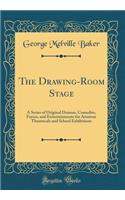 The Drawing-Room Stage: A Series of Original Dramas, Comedies, Farces, and Entertainments for Amateur Theatricals and School Exhibitions (Classic Reprint)