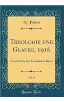 Theologie und Glaube, 1916, Vol. 8: Zeitschrift für den Katholischen Klerus (Classic Reprint)