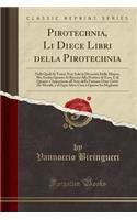 Pirotechnia, Li Diece Libri Della Pirotechnia: Nelli Quali Si Tratta Non Solo La Diversita Delle Minere, Ma Ancho Quanto Si Ricerca Alla Prattica Di Esse; E Di Quanto S'Appartiene All'arte Della Fusione Ouer Getto de Metalli, E D'Ogni Altra Cosa a