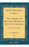 The Cabinet, or Monthly Report of Polite Literature, Vol. 1: February to June, 1807 (Classic Reprint)