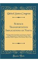 Surface Transportation Implications of NAFTA: Hearing of the Committee on Commerce, Science, and Transportation, United States Senate, One Hundred Third Congress, First Session, May 4, 1993 (Classic Reprint): Hearing of the Committee on Commerce, Science, and Transportation, United States Senate, One Hundred Third Congress, First Session, May 4, 1993 (Cla