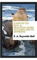 Cairo of To-Day; A Practical Guide to Cairo and Its Environs