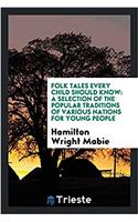 Folk Tales Every Child Should Know: A Selection of the Popular Traditions of Various Nations for Young People