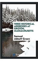 Three Historical Addresses at Groton, Massachusetts