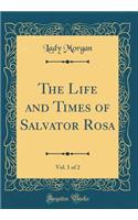The Life and Times of Salvator Rosa, Vol. 1 of 2 (Classic Reprint)