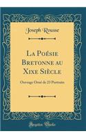 La Poï¿½sie Bretonne Au Xixe Siï¿½cle: Ouvrage Ornï¿½ de 23 Portraits (Classic Reprint)
