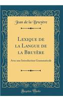Lexique de la Langue de la Bruyère: Avec une Introduction Grammaticale (Classic Reprint)
