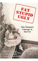 Fat, Stupid, Ugly: One Woman's Courage to Survive