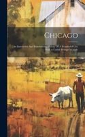 Chicago: An Instructive And Entertaining History Of A Wonderful City: With A Useful Stranger's Guide