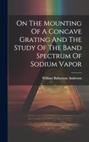 On The Mounting Of A Concave Grating And The Study Of The Band Spectrum Of Sodium Vapor