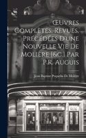 OEuvres Complètes, Revues, Précédées D'une Nouvelle Vie De Molière [&c.] Par P.R. Auguis