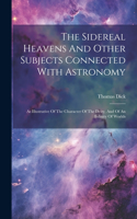 Sidereal Heavens And Other Subjects Connected With Astronomy