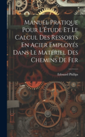 Manuel Pratique Pour L'Étude Et Le Calcul Des Ressorts En Acier Employés Dans Le Matériel Des Chemins De Fer