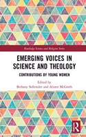 Emerging Voices in Science and Theology: Contributions by Young Women(Routledge Science and Religion Series)