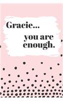 Gracie You are Enough: Cute Personalized Diary / Notebook / Journal/ Greetings / Appreciation Quote Gift (6 x 9 - 110 Blank Lined Pages)