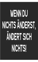 Wenn Du nichts änderst, ändert sich nichts!
