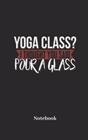 Yoga Class? I Thought You Said Pour A Glass Notebook