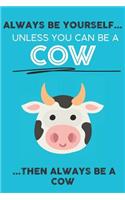 Always Be Your Self Unless You Can Be A Cow Then Always Be A Cow