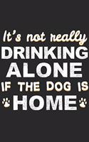 It's Not Really Drinking Alone if the Dog is Home: Dog Notebook 6x9 Blank Lined Journal Gift