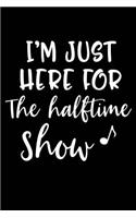 I'm Just Here for the Halftime Show: High School Band Friday Night Lights Drum Line Funny Mom Halftime Show Instrument Music 120 Pages 6 X 9 Inches Journal